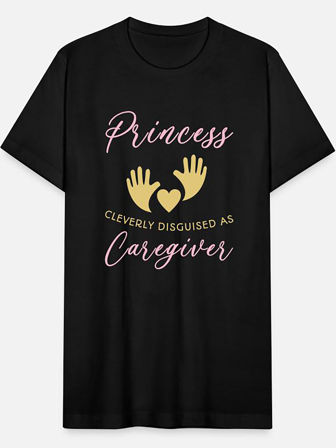 Men's Graphic T-Shirt Princess Cleverly Disguised As Caregiver With Yellow Hands And Heart Caregiver