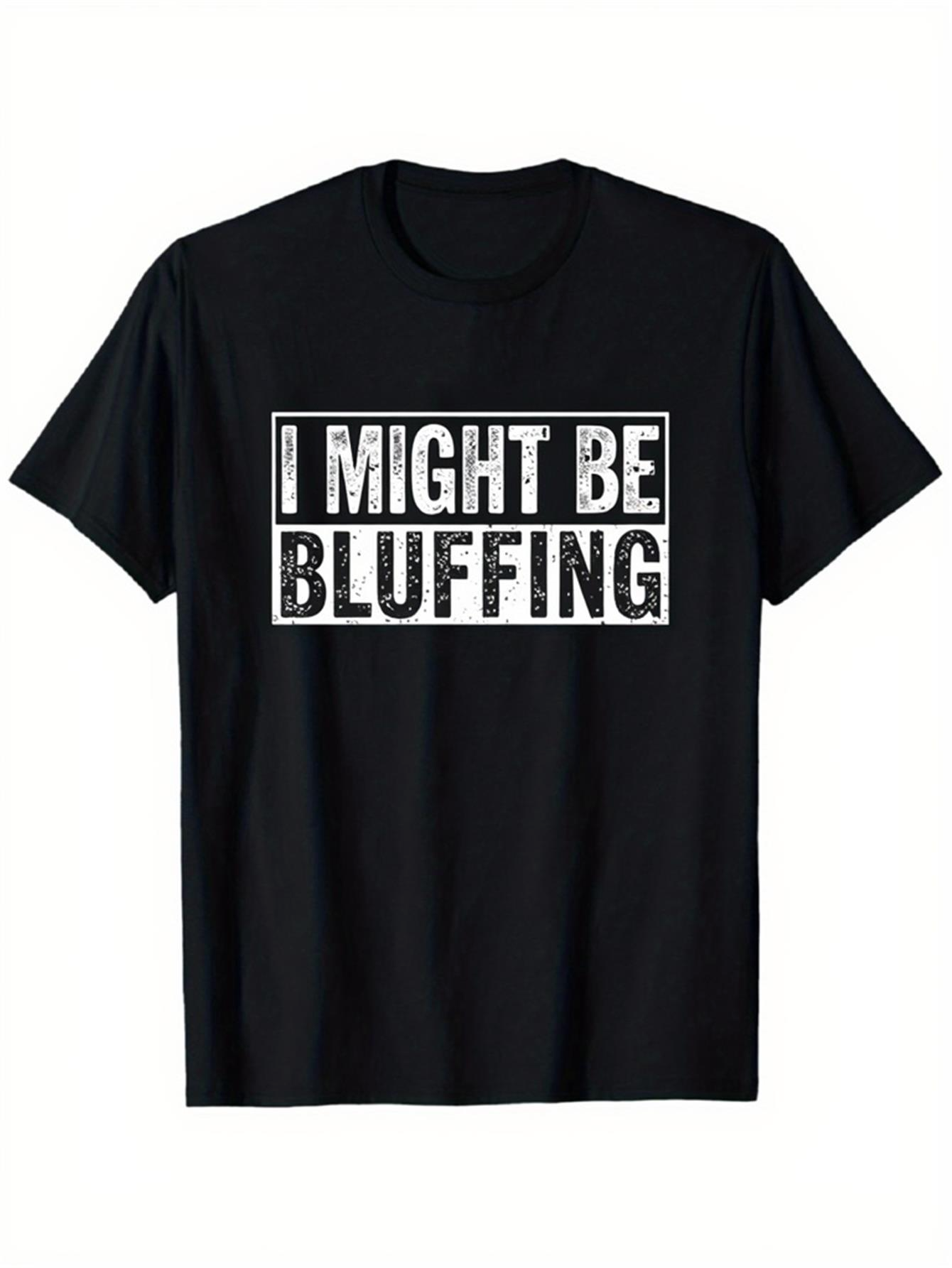 Men's Graphic T-Shirt I Might Be Bluffing Bold White Letters On Plain Black T Shirt