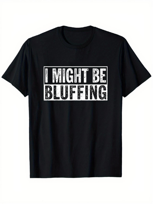 Men's Graphic T-Shirt I Might Be Bluffing Bold White Letters On Plain Black T Shirt