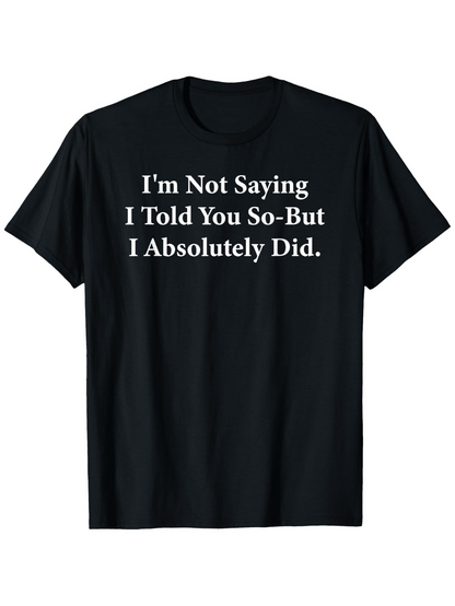 Men's Graphic T-Shirt Im Not Saying I Told You So But I Absolutely Did Bold White Text Statement Black Shirt