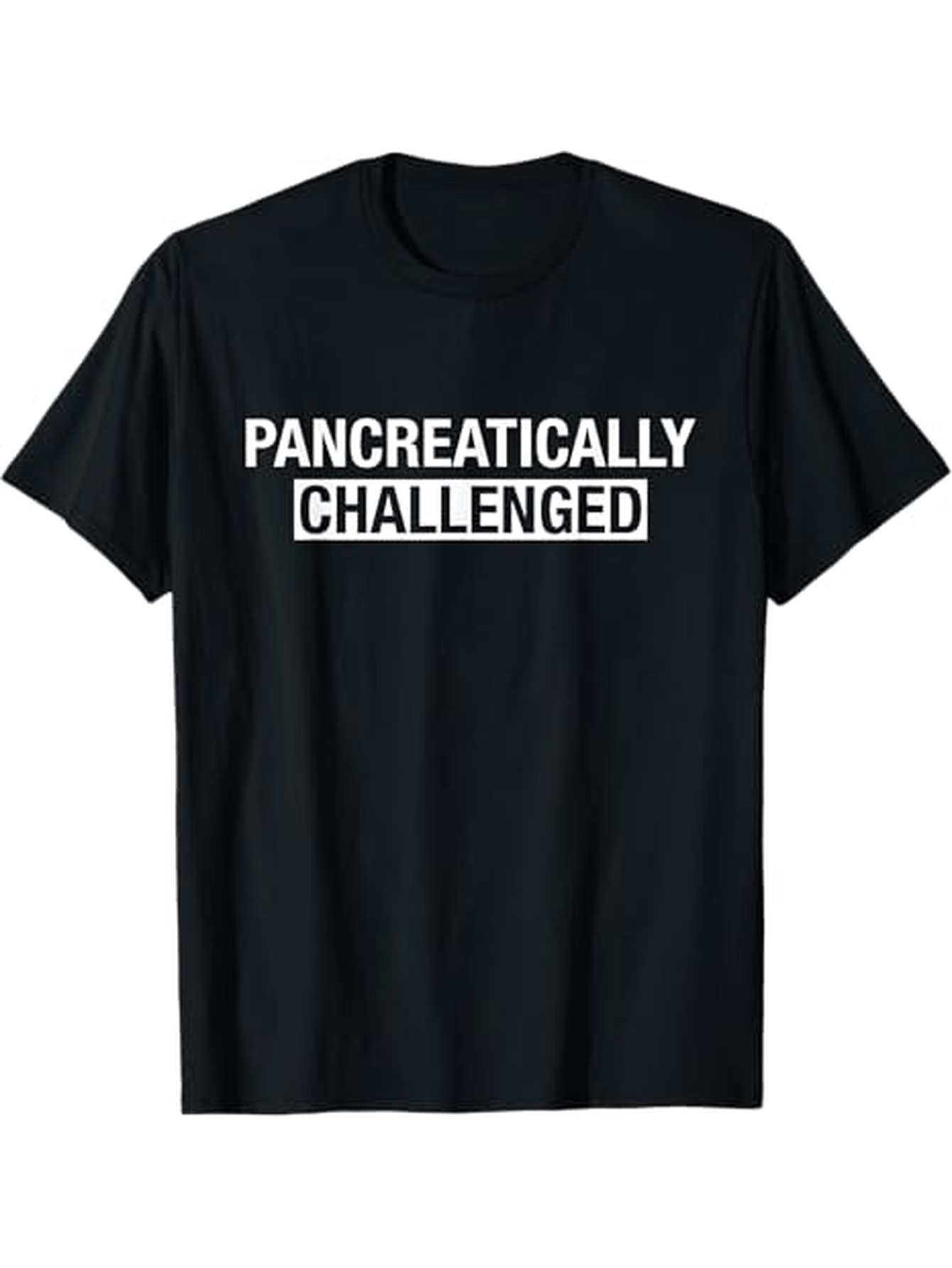 Men's Graphic T-Shirt Pancreatically Challenged Bold White Letters On Simple Black Shirt