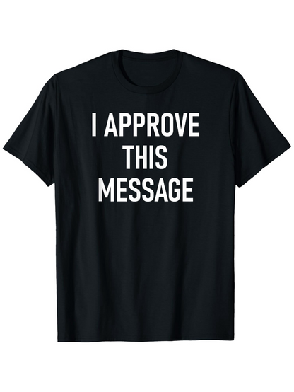 Men's Graphic T-Shirt I Approve This Message Bold White Text On Black T Shirt