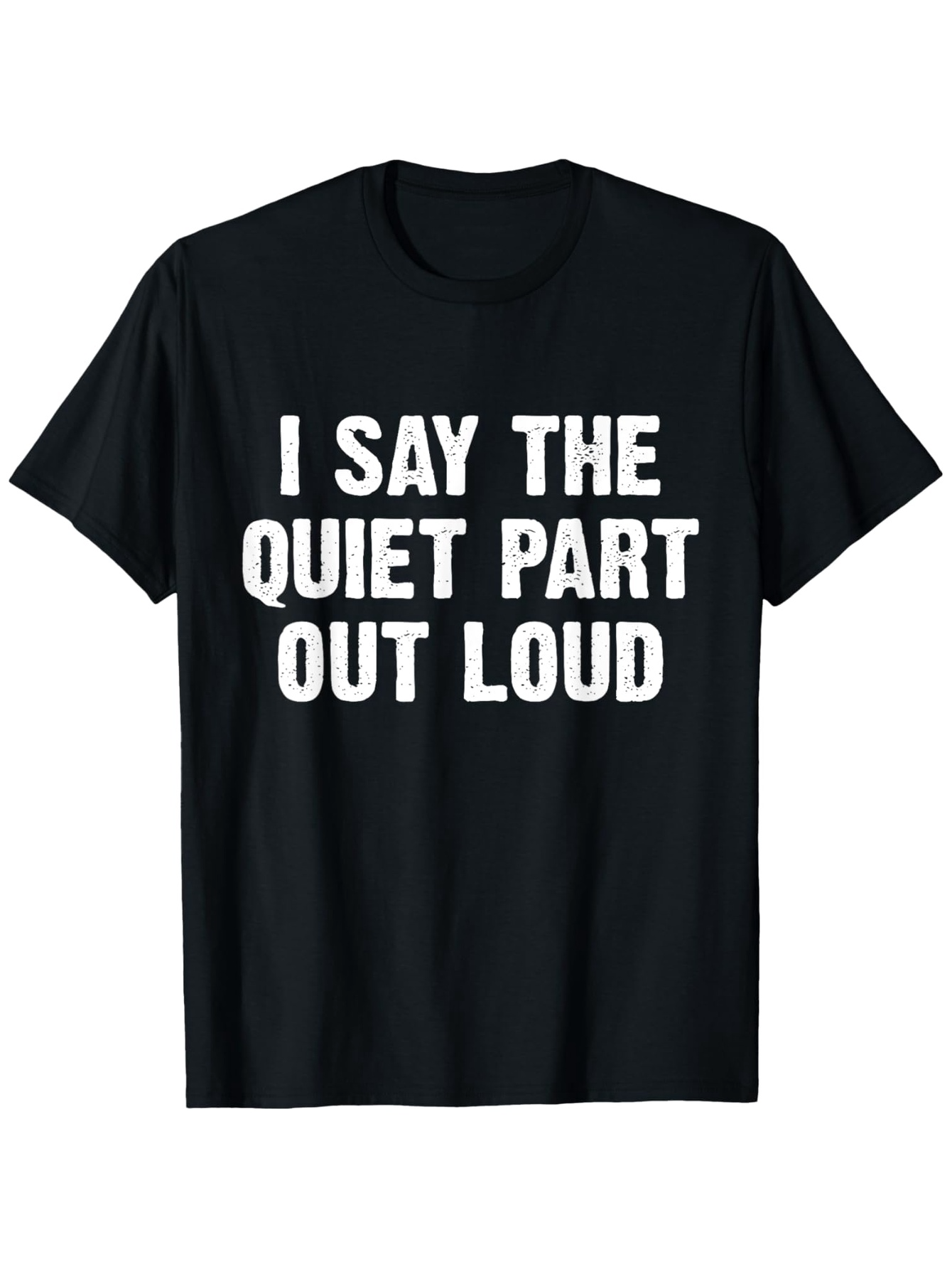 Men's Graphic T-Shirt I Say The Quiet Part Out Loud Bold White Text Black Shirt