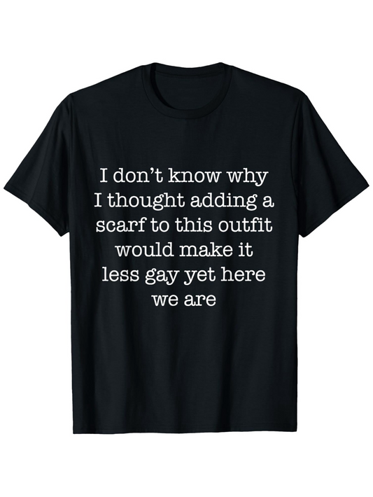 Men's Graphic T-Shirt I Dont Know Why I Thought Adding A Scarf Outfit Make It Less Gay
