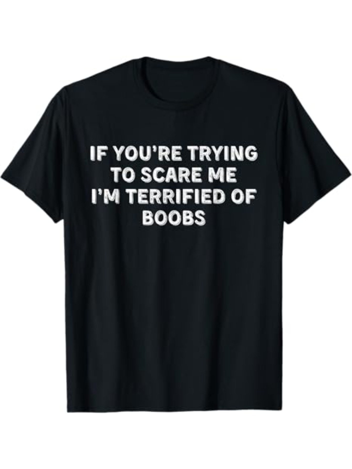 Men's Graphic T-Shirt If Youre Trying To Scare Me Im Terrified Of Boobs Bold White Letters On Black Shirt