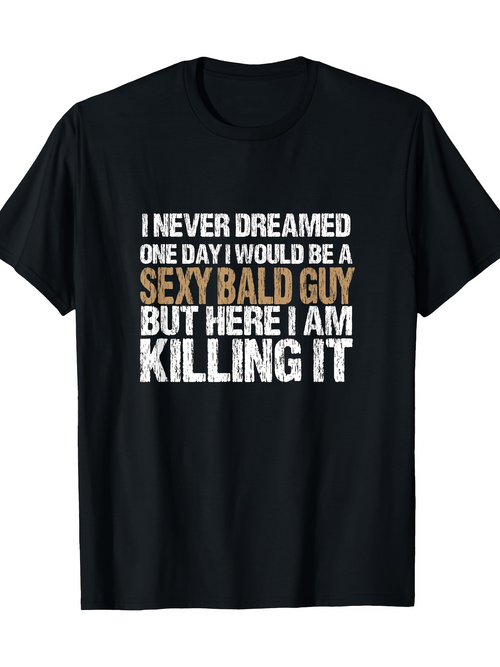 Men's Graphic T-Shirt I Never Dreamed Sexy Bald Guy Killing It Statement Text Tee