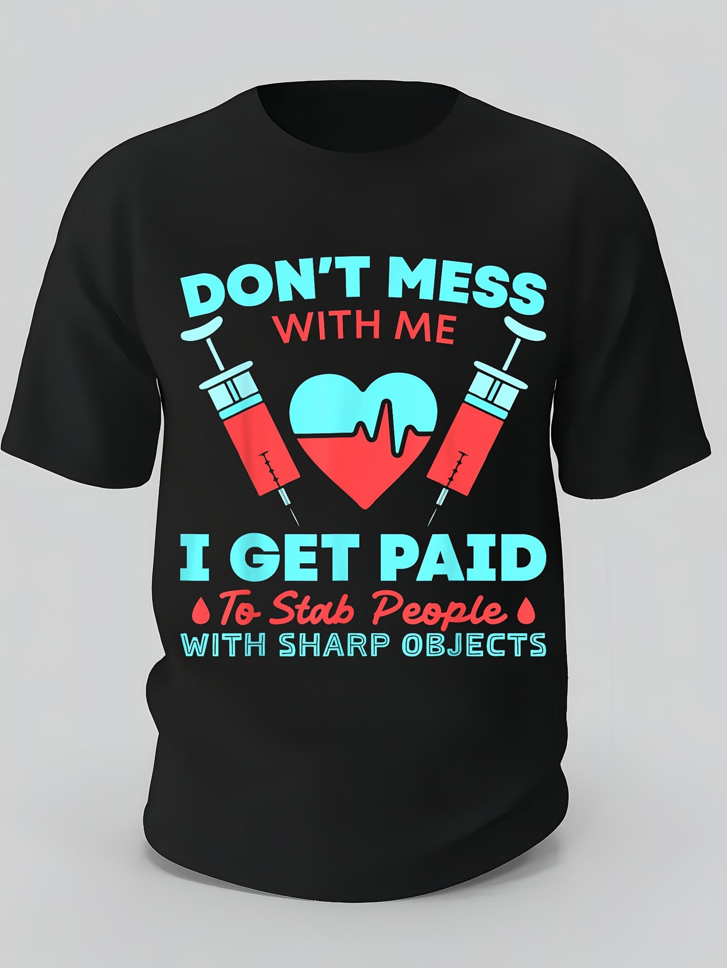 Men's Graphic T-Shirt Dont Mess With Me I Get Paid To Stab People With Sharp Objects Syringes And Heart Illustration