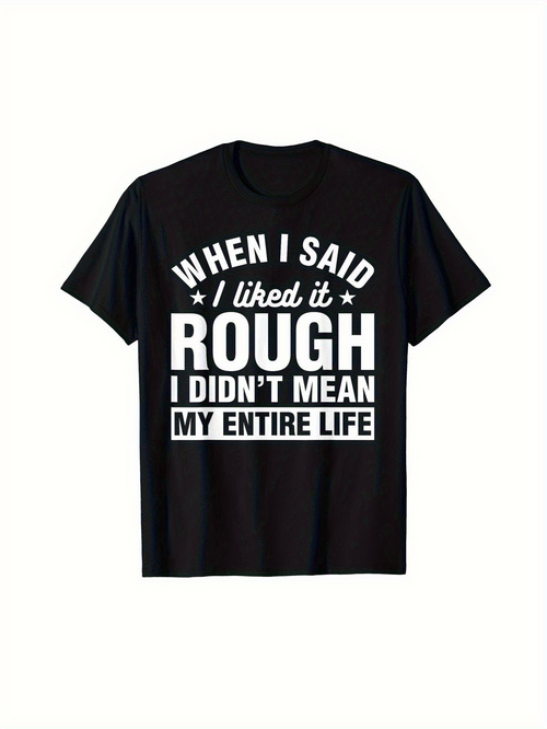 Men's Graphic T-Shirt When I Said I Liked It Rough I Didnt Mean My Entire Life Bold White Lettering On Black Fabric Statement T Shirt
