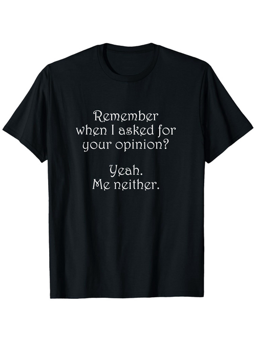 Men's Graphic T-Shirt Remember When I Asked For Your Opinion Statement On Black Cotton Shirt