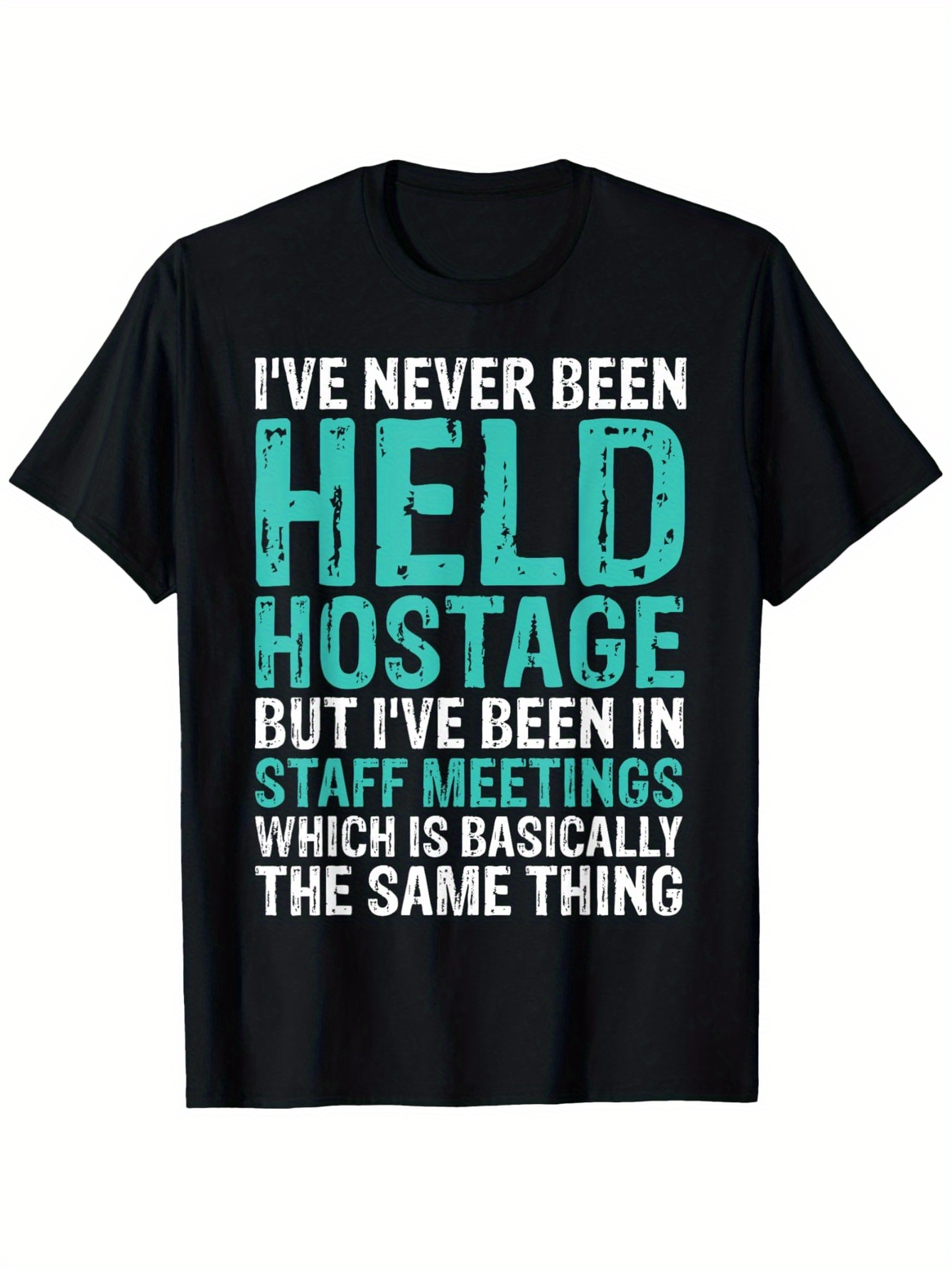 Men's Graphic T-Shirt Never Been Held Hostage But In Staff Meetings Basically The Same Thing Bold Funny Quote Text