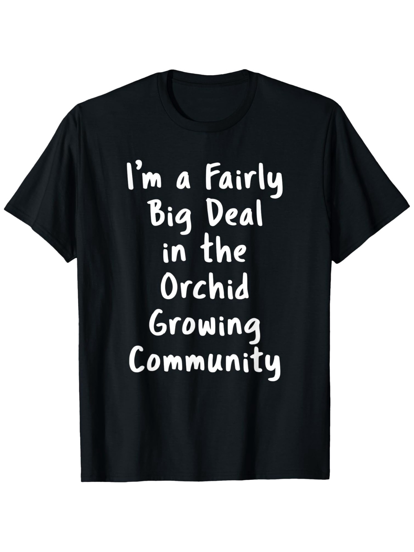 Men's Graphic T-Shirt Im A Fairly Big Deal In The Orchid Growing Community Playful Text On Relaxed Fit T Shirt