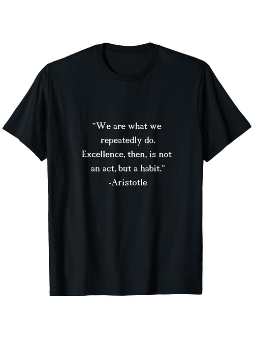 Men's Graphic T-Shirt We Are What We Repeatedly Do Excellence Then Is Not An Act But A Habit Aristotle White Text Centered On Black Fabric Quote