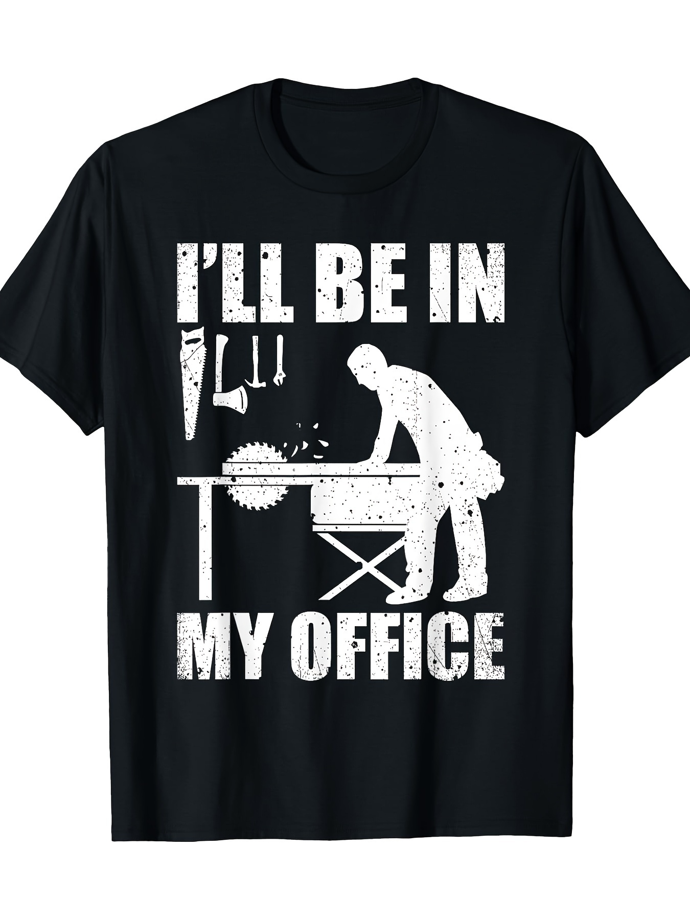 Men's Graphic T-Shirt Ill Be In My Office Woodworking Tools With Sawdust Table