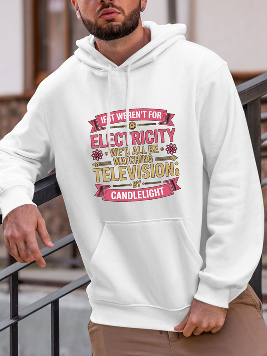 Men's Graphic Hoodie If It Werent For Electricity Wed All Be Watching Television By Candlelight