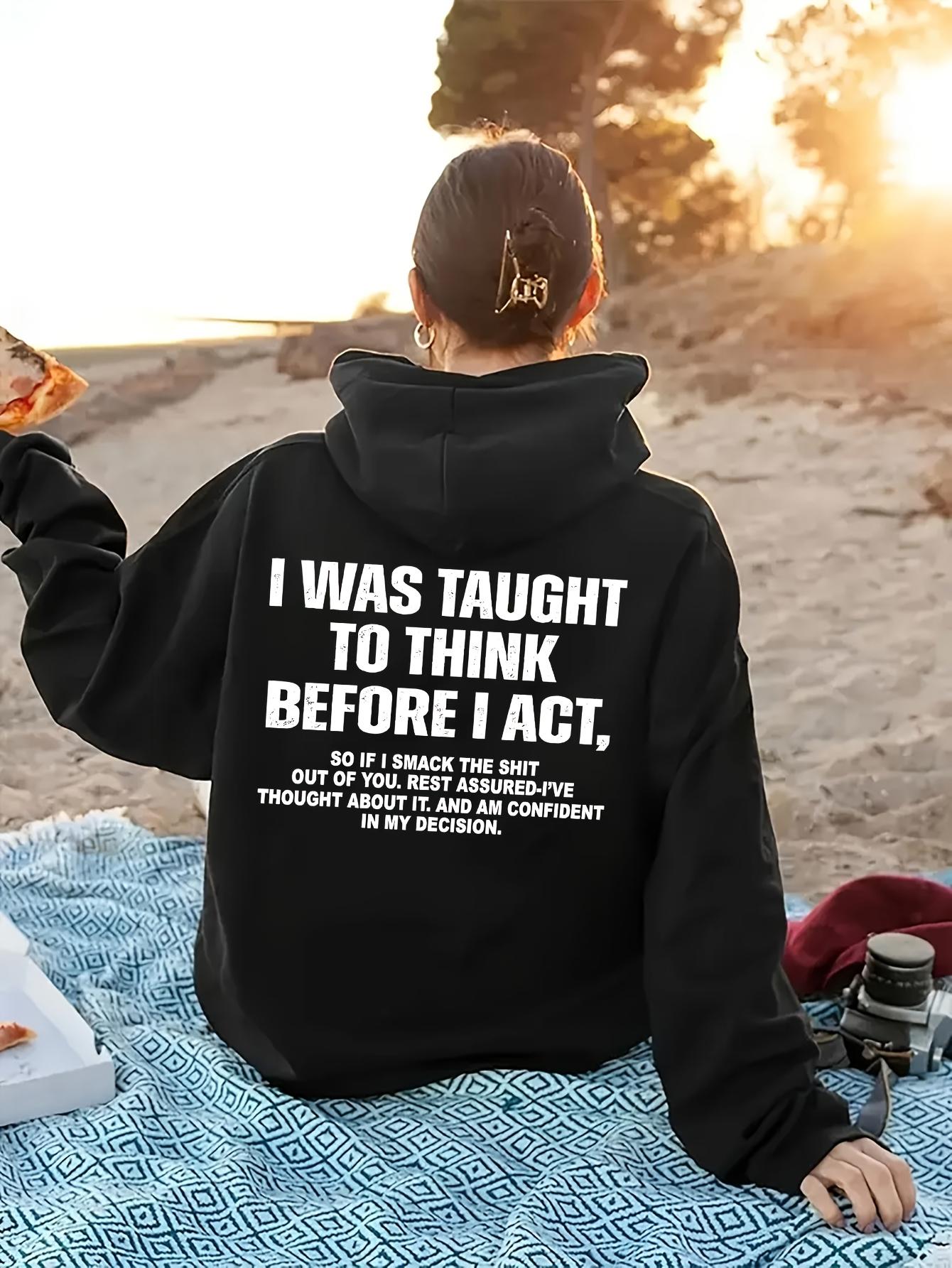 Women's Graphic Hoodie I Was Taught To Think Before I Act Bold White Lettering On Black Hoodie